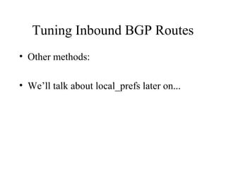 Tuning Inbound BGP Routes
• Other methods:

• We’ll talk about local_prefs later on...
 