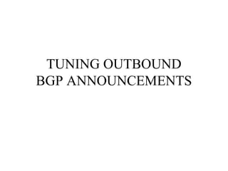 TUNING OUTBOUND
BGP ANNOUNCEMENTS
 