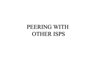 PEERING WITH
  OTHER ISPS
 