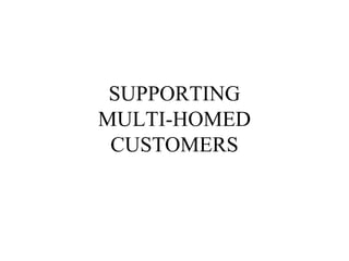 SUPPORTING
MULTI-HOMED
 CUSTOMERS
 