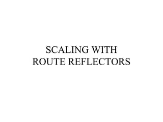 SCALING WITH
ROUTE REFLECTORS
 