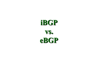 iBGP
 vs.
eBGP
 