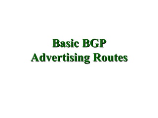 Basic BGP
Advertising Routes
 