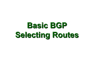 Basic BGP
Selecting Routes
 