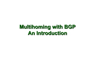 Multihoming with BGP
   An Introduction
 