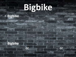 Bigbike
• Bigbike

Bigbike
cc

cc

 