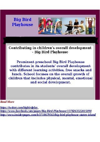 Read More
https://twitter.com/bigbirdplay_
https://www.facebook.com/pages/Big-Bird-Playhouse/1378263322415090
http://www.insiderpages.com/b/3718679563/big-bird-playhouse-staten-island
 