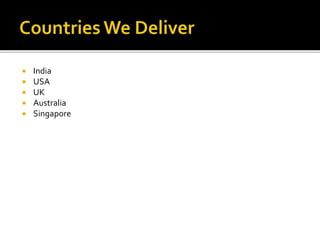  India 
 USA 
 UK 
 Australia 
 Singapore 
 