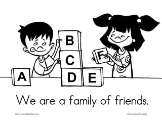 We are a family of friends.
http://www.kinderplans.com   ©EE Learning Compnay
 