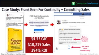 #tcs2017 facebook.com/RolandFrasierPage#convcon @rolandfrasier
$4.55 CAC
$10,219 Sales
294% ROI
Case Study: Frank Kern For...
