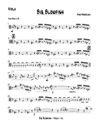 B c
F
1
Œ œ# Œ œ Œ œ# ≈ œ œ# œ œ œ œn œ#
Œ œ# Œ œ Œ œ# ≈ œ œ# œ œ œ œn œ#
B ..
5 %
Œ œ# Œ œ Œ œ# ≈ œ œ# œ œ œ œn œ# Œ œ# Œ œ Œ œ# ≈ œ œ# œ œ œ œn œ
B
9
Œ œ Œ œ Œ œ ≈ œ œ# œ œ œ œ œ# Œ œ# Œ œ
ﬁ
Œ œ# ≈ œ œ# œ œ œ œn œ
B ..
13
œ
. œ
. œ
. œ
. œ
. œ
.. œ
.
œ œ œ. œ. œ. J
œ#
>
‰ Œ
1.
Œ œ# Œ œ Œ œ# ≈ œ œ# œ œ œ œn œ#
B
17 2.
j
œ. .œ
>
j
œ.
œb j
œ œ
œœ
>
≤
Œ Ó
F
‰
.œ# œ#. œ.
3
œn œ# œ œ# ‰
.œ# œ#. œ.
3
œn œ# œ œ#
B
21
‰
.œ# œ#. œ.
3
œn œ# œ œ#
f
j
œ. ‰ j
œ. ‰ œ.
≈œ. ‰ J
œ#> w
Long Fall
œ
≤
Œ≈ œ œ# œ œ œ œ œ#
B
25
Œ œ# Œ œ Œ œ# ≈ œ œ# œ œ œ œn œ œ
. œ
. œ
. œ
. œ
. œ
.. œ
.
œ
>
œ œ. œ. œ. œ#. œ. œ. œ.
B
29
Œ œ# Œ œ
p
Œ œ# Œ
œœ ww# ˙˙ Œ
œœ ww# ˙˙ Œ
œœ#
Big Blowfish - Viola - p.1
Big Blowfish Hiro Morozumi
Funk Rock q=92
Viola
 