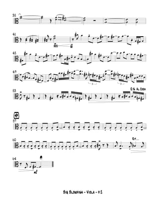 B
35 ww ˙˙
Œ
œœ ww# ˙˙ Ó w
w
˙
˙
˙
˙
B
41
Œ œœ œœ# œœ#
ß
j
œœ# ‰
˙˙
> ƒ
‰ J
œ# œ œ.
œ œ œ# œ œ# œ œ œ
œ. œ œ# œ
B
45
œ#
œ# œ œ.
œ œ œ# œ œ œ#
œ œ# œ. œ œ œ œ
œ# œ œ#. œ œ
œ œ œ œ œ œ œ œ œ#
B
49
œ œ œ# œ œ œ œ# œ œ
œ œ œ#
œ œ œ# œ# œ. œ
œ
..
œ
œ
J
œ#.
3
œn œ# œ œ# œ.
œ
œ
œ
œ œ#.
3
œn œ œ œ# œ#.
œ œ œ œ œ
B
53
J
œ>
‰ œ# Œ œ Œ œ# ≈ œ œ# œ œ œ œn œ# Œ œ# Œ œ
D.S. Al Coda
Œ œ# ≈ œ œ# œ œ œ œn œ#
B
57
ﬁ
œ. œ. œ. œ. œ. œ.. œ.
œ
>
œ œ. œ. œ
>
œ. œ
>
œ. œ. œ. œ. œ. œ. œ. œ.. œ.
œ
>
B
60
œ œ. œ. œ
>
œ. œ
>
œ. œ. œ. œ. œ. œ. œ. œ.. œ.
œ œ œ. œ. œ. J
œ#
>
‰ Œ
Rit....
j
œ .œ
>
j
œ.
œb j
œ
B
P
64
‰ j
œ œ œ# ˙
U
Big Blowfish - Viola - p.2
 