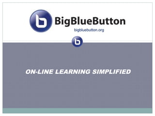 bigbluebutton.org

ON-LINE LEARNING SIMPLIFIED

 