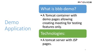 Demo
Application
32
What is bbb-demo?
•A Tomcat container with
demo pages allowing
creating meeting for testing
features only.
Technologies:
•A tomcat server with JSP
pages.
 