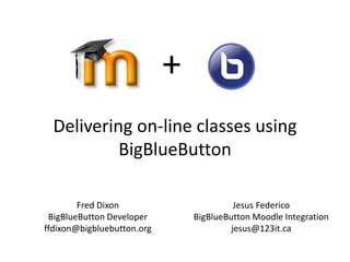 +
  Delivering on-line classes using
           BigBlueButton

        Fred Dixon                        Jesus Federico
 BigBlueButton Developer        BigBlueButton Moodle Integration
ffdixon@bigbluebutton.org                jesus@123it.ca
 