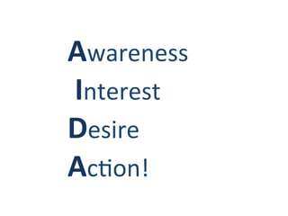 Awareness
Interest
Desire
Action!
 
