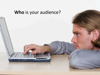 Who is your audience?
 