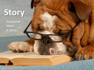 Story
Everyone
loves
a story…
 