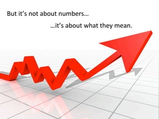 But it’s not about numbers…
 