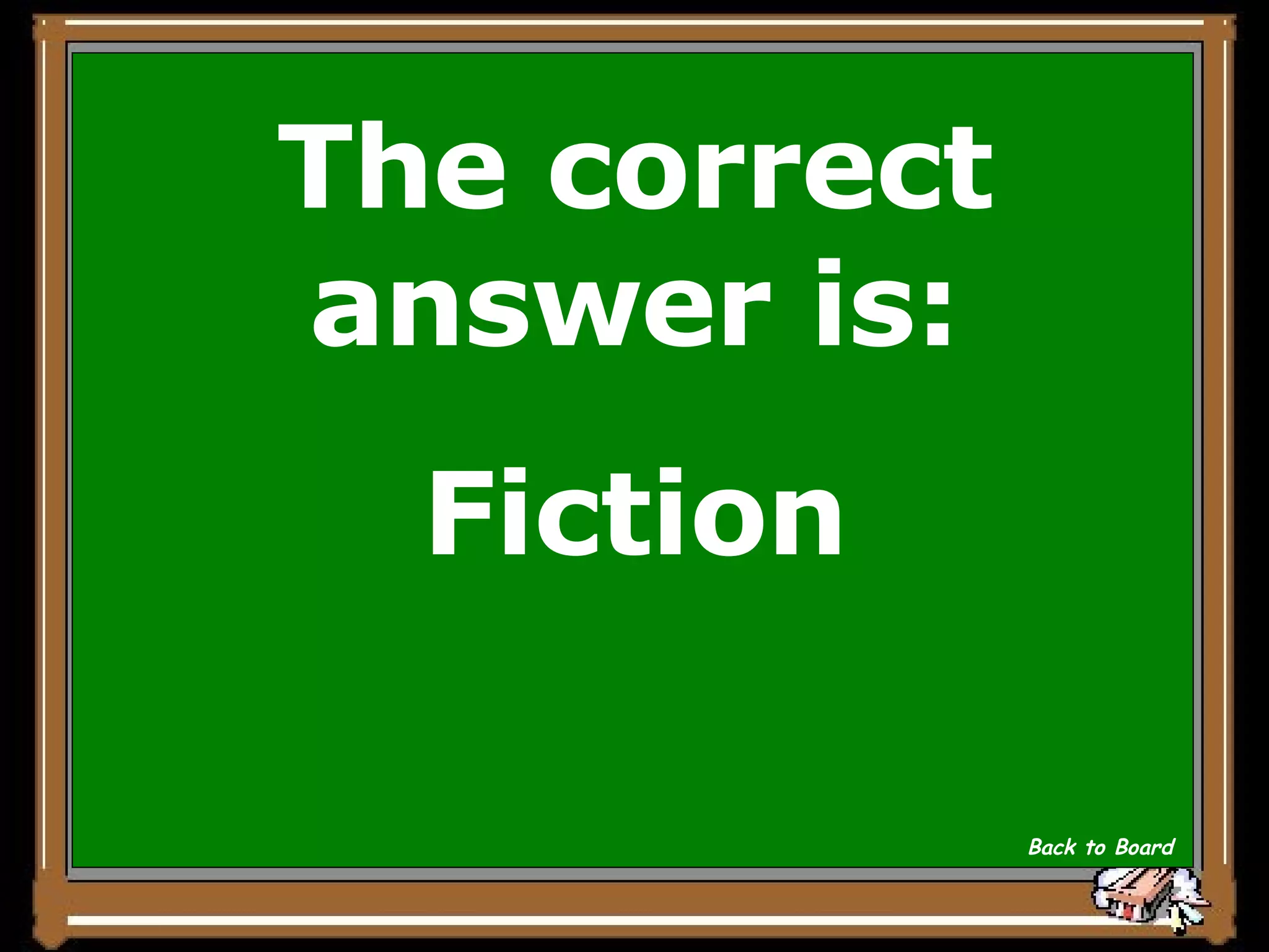 The correct answer is: Fiction Back to Board 