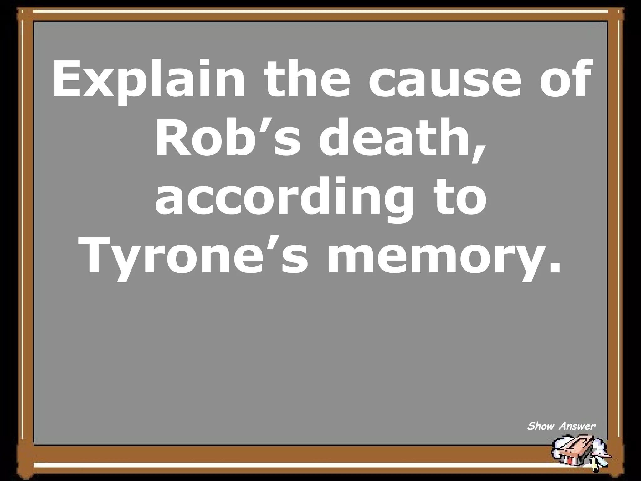 Explain the cause of Rob’s death, according to Tyrone’s memory. Show Answer 