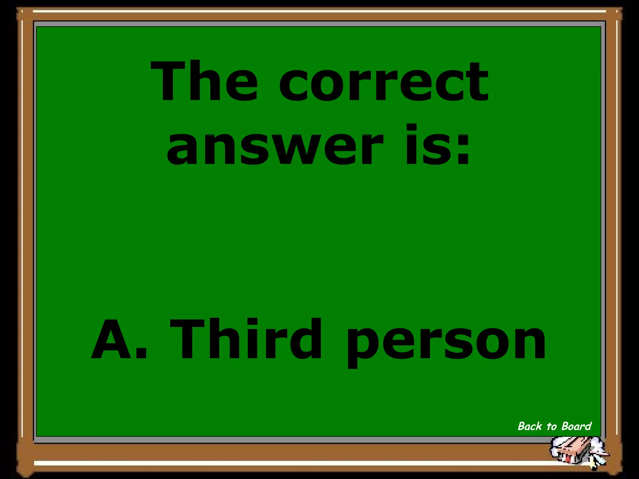 The correct answer is: A. Third person Back to Board 