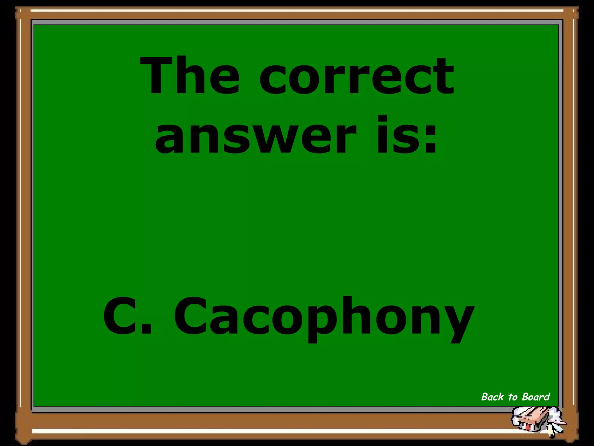 The correct answer is: C. Cacophony   Back to Board 