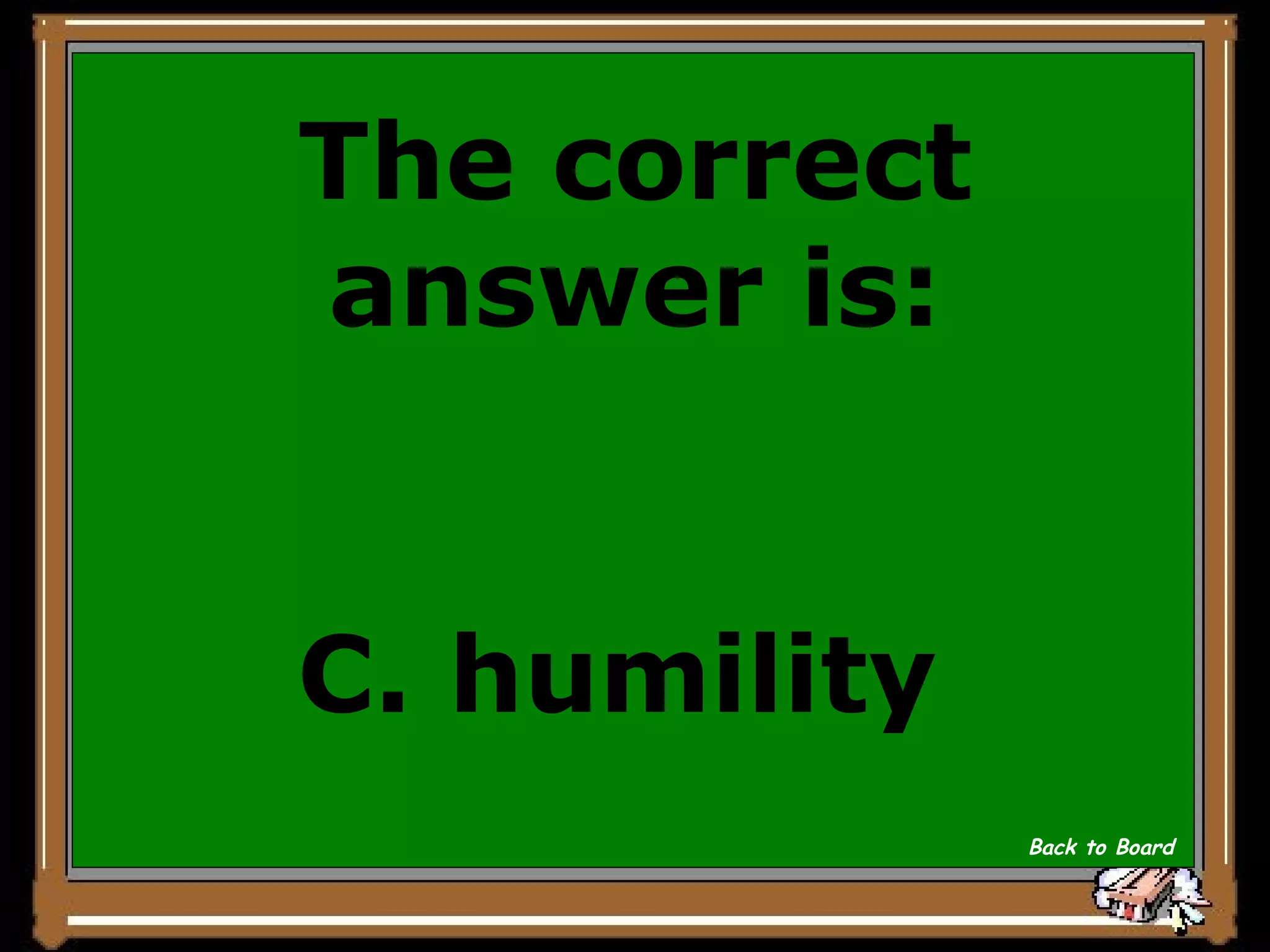 The correct answer is: C. humility  Back to Board 