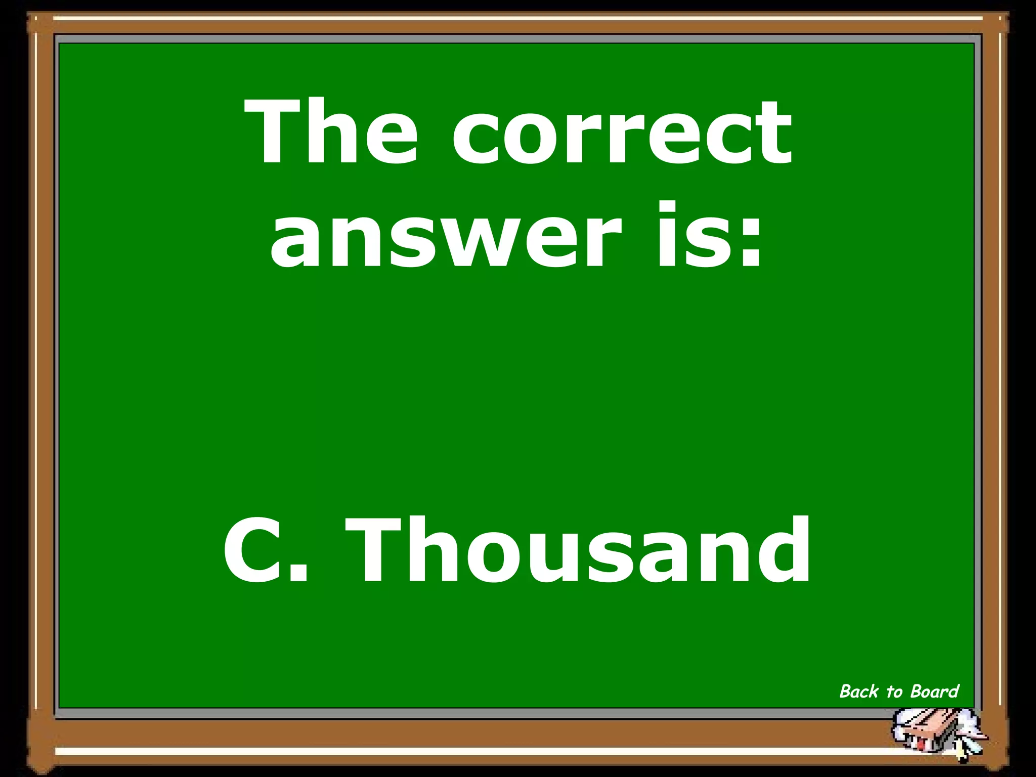 The correct answer is: C. Thousand Back to Board 