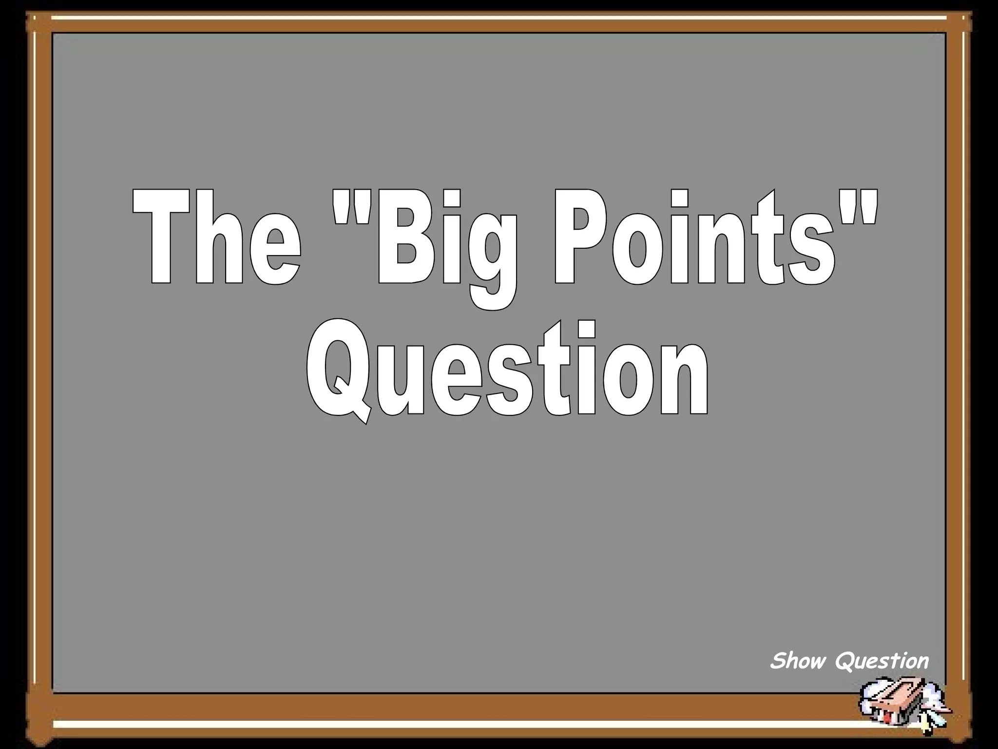 The &quot;Big Points&quot; Question Show Question 