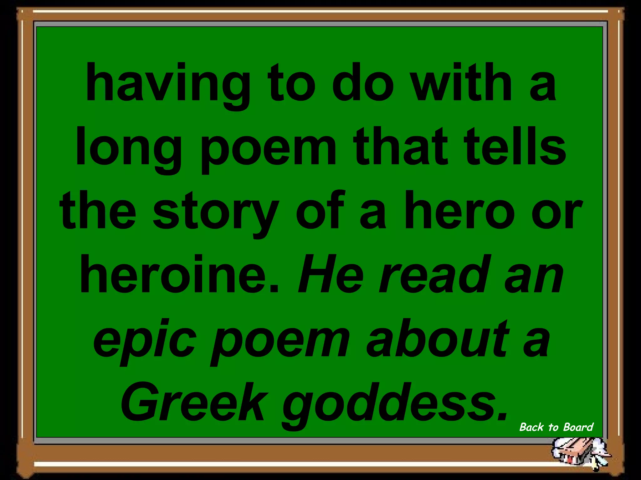 having to do with a long poem that tells the story of a hero or heroine.  He read an epic poem about a Greek goddess.   Back to Board 