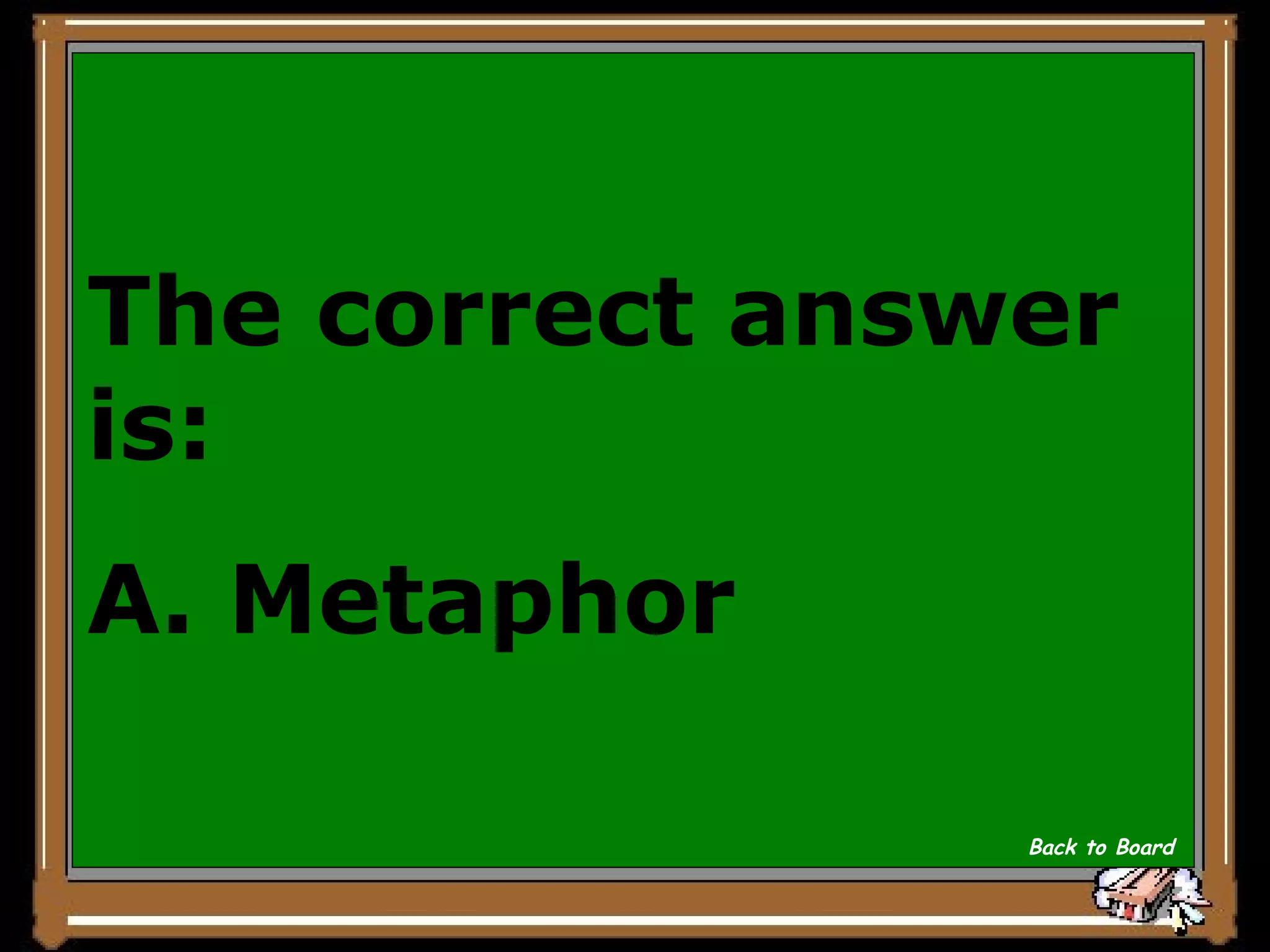 The correct answer is:  A. Metaphor Back to Board 