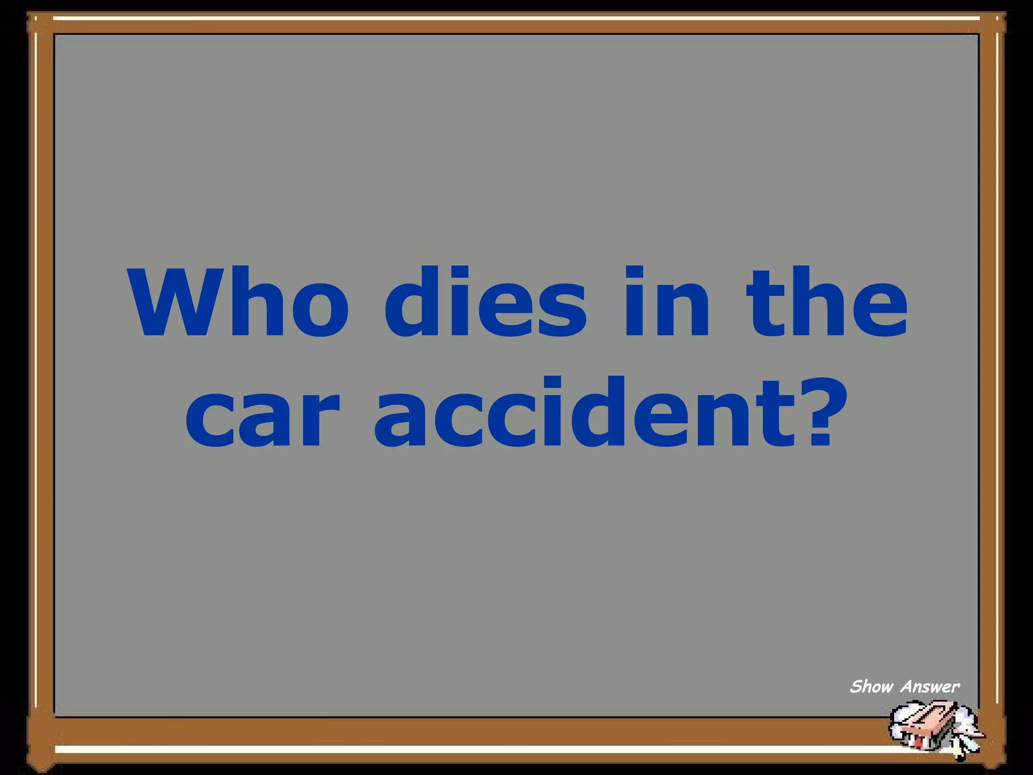 Who dies in the car accident? Show Answer 