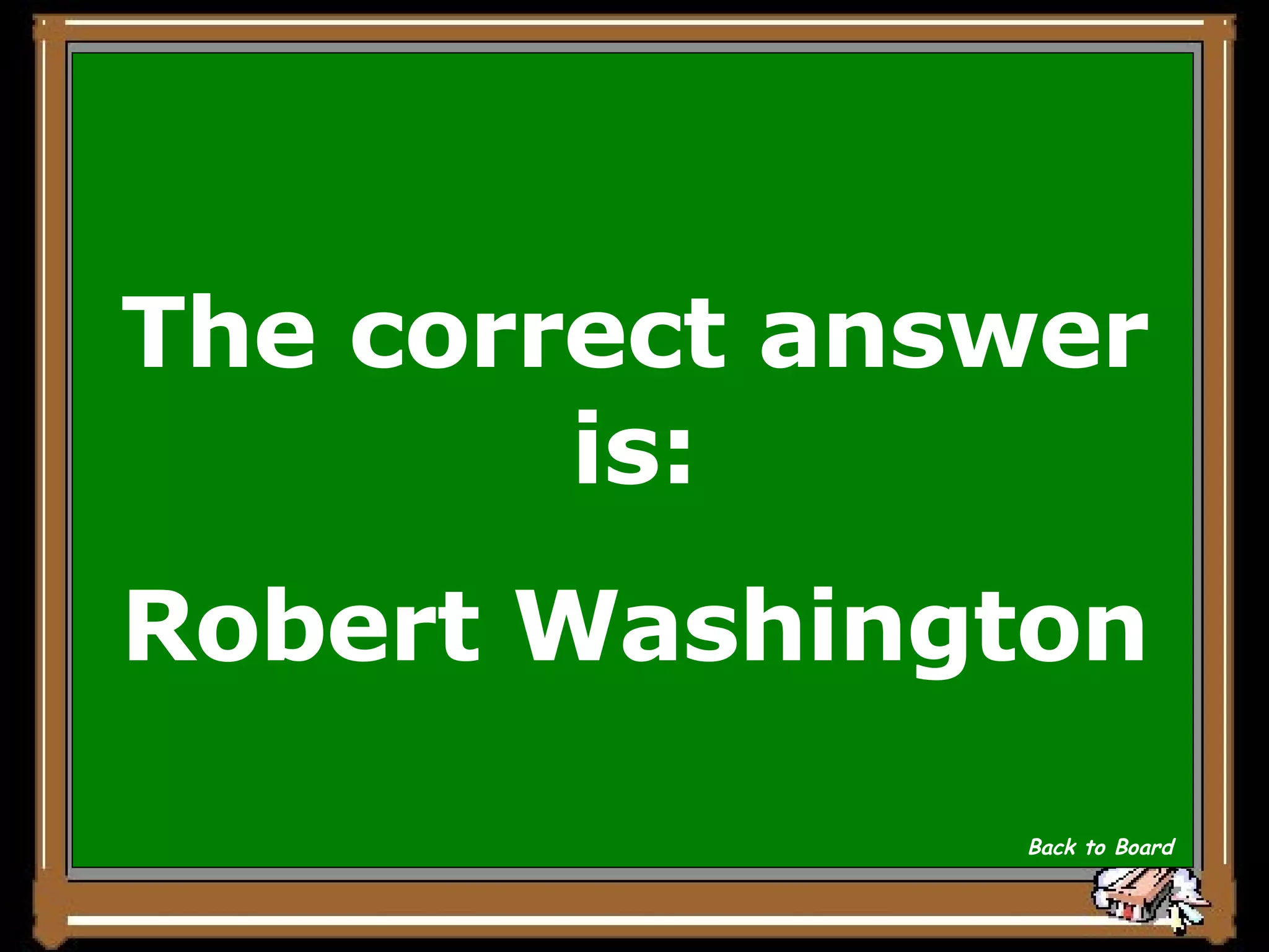 The correct answer is: Robert Washington Back to Board 