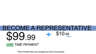 BECOME A REPRESENTATIVE
$99.99
$10.99
ONE TIME PAYMENT
/MONTH
*First months fees are charged at time of purchase
 