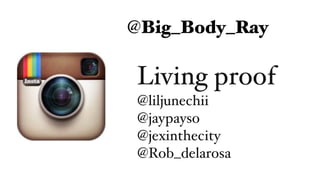Living proof
@liljunechii 
@jaypayso 
@jexinthecity 
@Rob_delarosa
@Big_Body_Ray
 