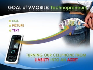 GOAL of VMOBILE: Technopreneurs๏CALL๏PICTURE๏TEXTTURNING OUR CELLPHONE FROMLIABILTYINTO AN ASSET
