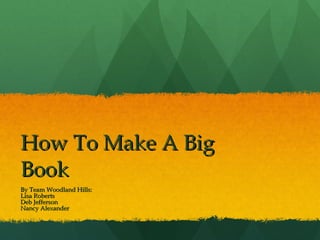 How To Make A Big Book By Team Woodland Hills: Lisa Roberts Deb Jefferson Nancy Alexander 