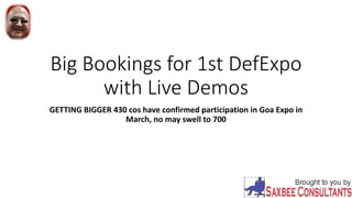 Big Bookings for 1st DefExpo
with Live Demos
GETTING BIGGER 430 cos have confirmed participation in Goa Expo in
March, no may swell to 700
 