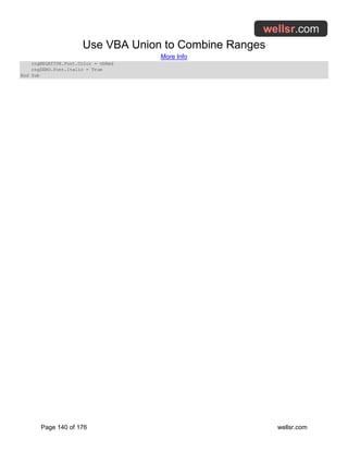 Use VBA Union to Combine Ranges
More Info
Page 140 of 176 wellsr.com
rngNEGATIVE.Font.Color = vbRed
rngZERO.Font.Italic = True
End Sub
 