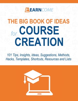 THE BIG BOOK OF IDEAS FOR COURSE CREATION
© 2021 Benchmark Publishing, LLC. All Rights Reserved.
Benefit For Your Audience, Profit For Your Business
101 Tips, Insights, Ideas, Suggestions, Methods,
Hacks, Templates, Shortcuts, Resources and Lists
COURSE
CREATION
THE BIG BOOK OF IDEAS
for
 