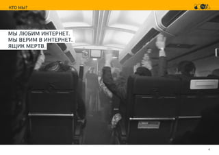 4
КТО МЫ?
МЫ ЛЮБИМ ИНТЕРНЕТ.
МЫ ВЕРИМ В ИНТЕРНЕТ.
ЯЩИК МЕРТВ.
 