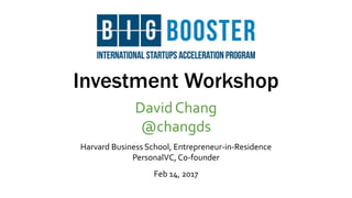 Investment Workshop
David Chang
@changds
Harvard Business School, Entrepreneur-in-Residence
PersonalVC, Co-founder
Feb 14, 2017
 
