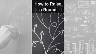 How to Raise
a Round
 