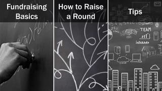 Fundraising
Basics
How to Raise
a Round
Tips
 