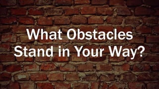 What Obstacles
Stand in Your Way?
 
