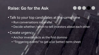 Raise: Go for the Ask
•Talk to your top candidates at the same time
• Run conversations in parallel
• Decide whether / whe...