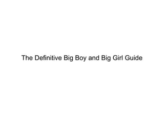The Definitive Big Boy and Big Girl Guide
 