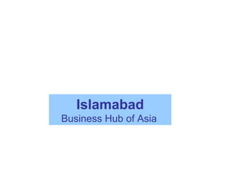 Business Hub of Asia
Islamabad
 