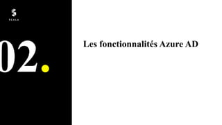 02.
Les fonctionnalités Azure AD
 